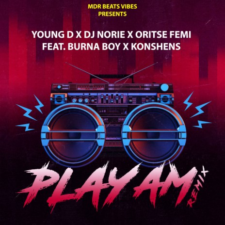 PLAY AM REMIX ft. Oritse Femi, DJ Norie, Burna Boy & Konshens