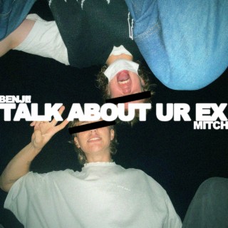 talk about ur ex