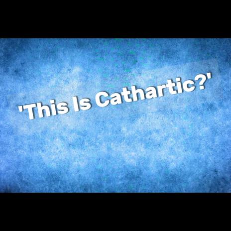 'THIS IS CATHARTIC?' | Boomplay Music