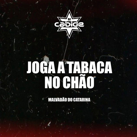 Joga a Tabaca no Chão ft. Malvadão do Catarina | Boomplay Music