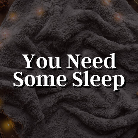 You Need Some Sleep | Boomplay Music