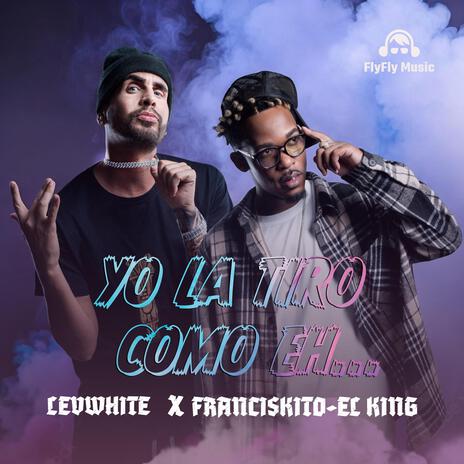 Yo la tiro como eh.. ft. Franciskito King | Boomplay Music