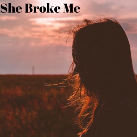 She Broke Me | Boomplay Music