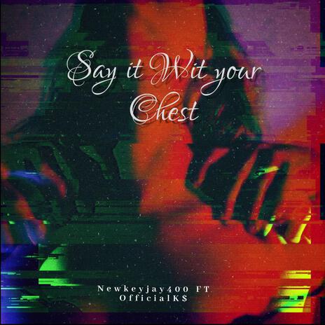 Say it with your chest ft. Newkeyjay400 | Boomplay Music