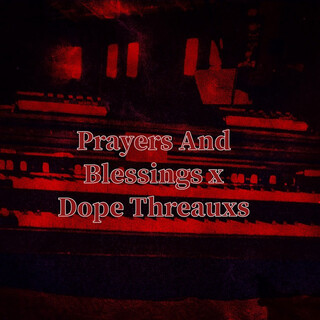 Prayers And Blessings X Dope Threauxs