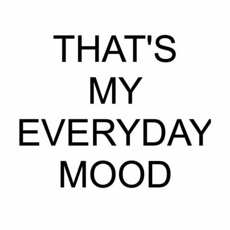 That's My Everyday Mood | Boomplay Music