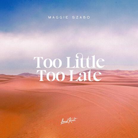 Too Little Too Late | Boomplay Music