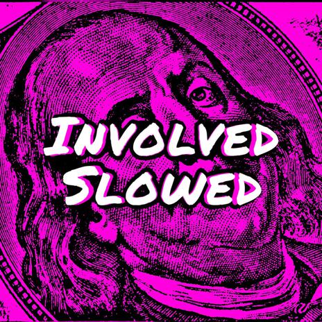 Involved (Slowed)