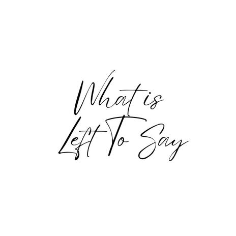 WHAT IS LEFT TO SAY | Boomplay Music