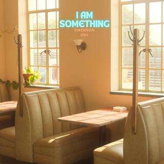 I am Something