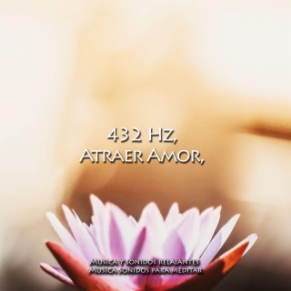 432 Hz, Atraer Amor, Aumentar La Energía Positiva, Música Curativa Del Chakra Del Aura Positiva
