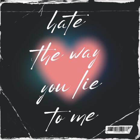 Hate The Way You Lie To Me | Boomplay Music