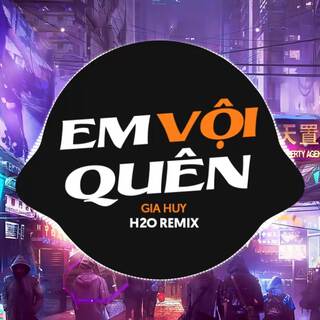 Em Vội Quên (Remix Deep House) ft. Gia Huy lyrics | Boomplay Music