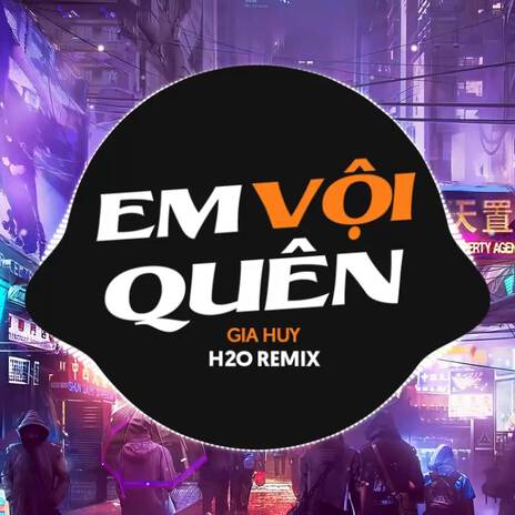 Em Vội Quên (Remix Deep House) ft. Gia Huy | Boomplay Music