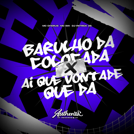 Barulho da Colocada X Ai Que Vontade Que Da ft. Authentic Records, MC GW & MC CHORUS | Boomplay Music