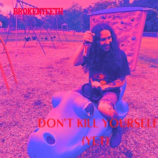 DON'T KILL YOURSELF (YET)