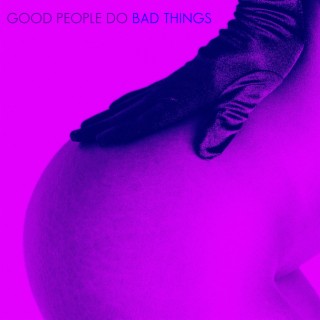 Good People Do Bad Things: Chopped and Screwed