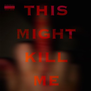 THIS MIGHT KILL ME lyrics | Boomplay Music