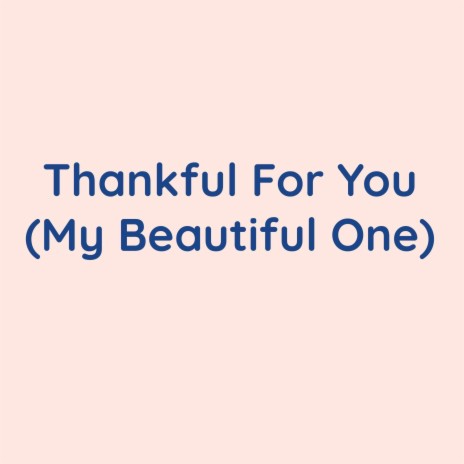 Thankful For You (My Beautiful One) | Boomplay Music