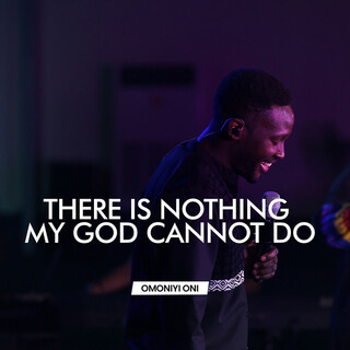 There Is Nothing My God Cannot Do