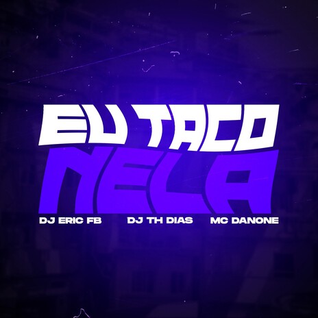 Eu Taco Nela ft. Dj Th Dias & Mc Danone | Boomplay Music