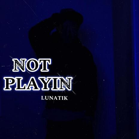 Not Playin | Boomplay Music