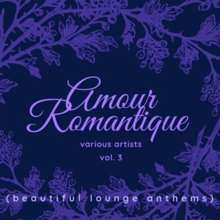 Amour Romantique (Beautiful Lounge Anthems), Vol. 3