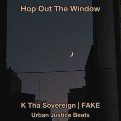 Hop Out The Window ft. K Tha Sovereign & FAKE