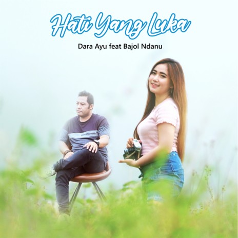 Hati Yang Luka ft. Bajol Ndanu | Boomplay Music