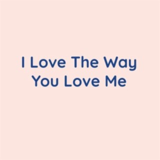 I Love The Way You Love Me