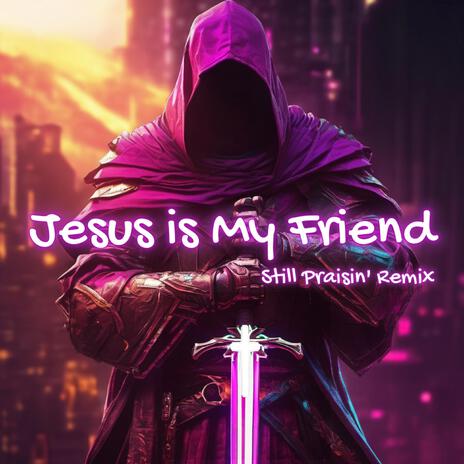 Jesus is My Friend (Still Praisin' Remix) ft. ChaFra & HIS | Boomplay Music