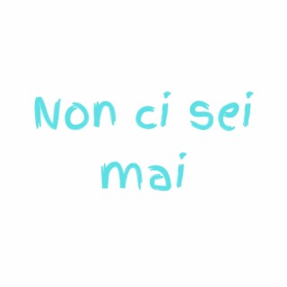 Non Ci Sei Mai