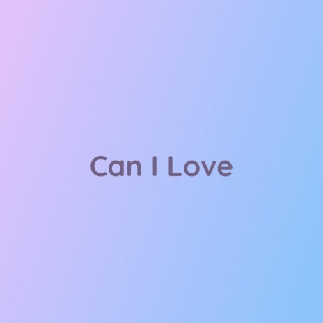 Can I Love | Boomplay Music