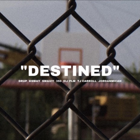 Destined ft. Ksway, Swaizy, 350, ELI PLM & TJ Carroll