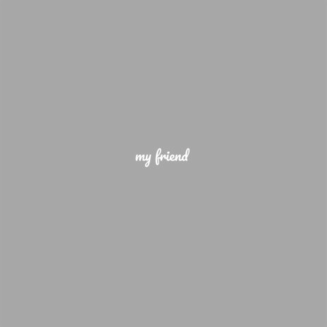 my friend | Boomplay Music