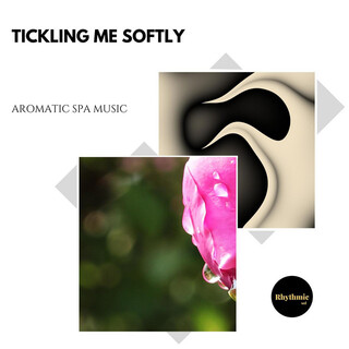 Tickling Me Softly: Aromatic Spa Music