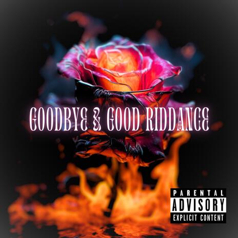 Goodbye & Good Riddance | Boomplay Music