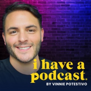I Have A Podcast by Vinnie Potestivo
