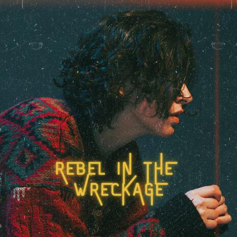 Rebel In The Wreckage | Boomplay Music