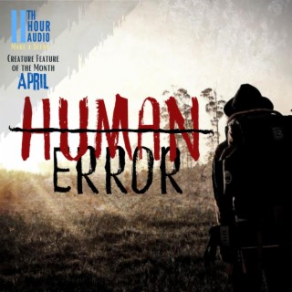 11th Hour Audio Creature Feature of the Month - Human Error