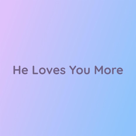 He Loves You More | Boomplay Music