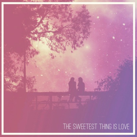 The Sweetest Thing Is Love | Boomplay Music
