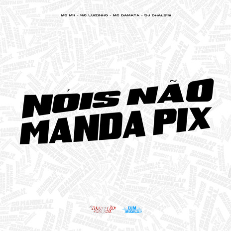 Nois Não Manda Pix ft. MC Luizinho, MC Damata & DJ Dhalsim | Boomplay Music