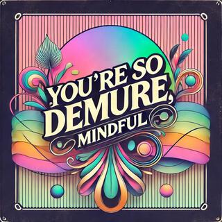 You're So Demure, Mindful lyrics | Boomplay Music