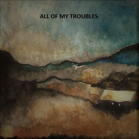 ALL OF MY TROUBLES | Boomplay Music