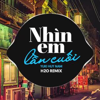 Nhìn Em Lần Cuối (Remix Vinahouse) ft. Yuki Huy Nam lyrics | Boomplay Music