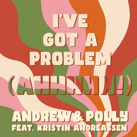 I've Got a Problem (Ahhhhh!) ft. Kristin Andreassen | Boomplay Music