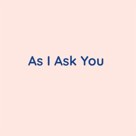 As I Ask You | Boomplay Music