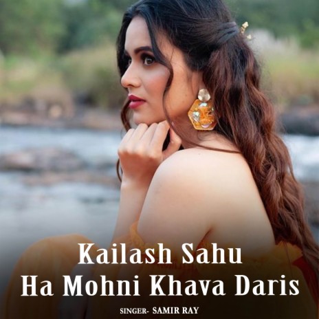 Kailash Sahu Ha Mohni Khava Daris | Boomplay Music