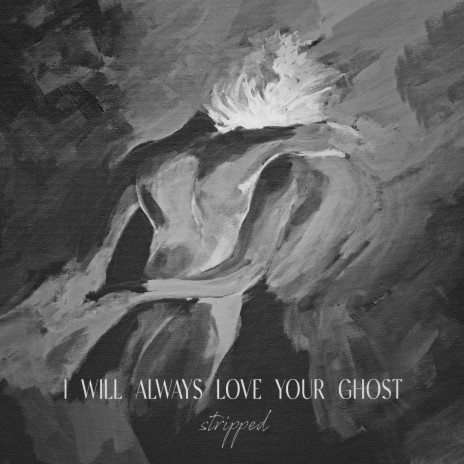 i will always love your ghost (Stripped)